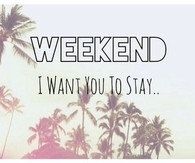 Weekend i want you to stay