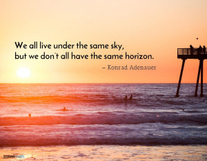 ... all live under the same sky, but we don't all have the same horizon