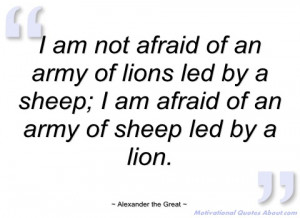 am not afraid of an army of lions led by alexander the great