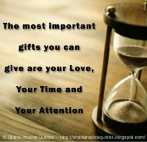 ... and Your Attention #life #lessons #advice #love #time #gifts #quotes
