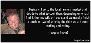 of wine by the time we are done cooking and eating Jacques Pepin