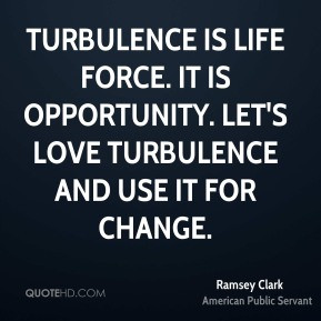Turbulence is life force. It is opportunity. Let's love turbulence and ...