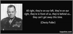 ... , they're behind us... they can't get away this time. - Chesty Puller