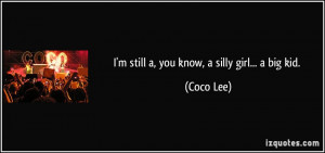 still a, you know, a silly girl... a big kid. - Coco Lee