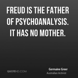 Freud is the father of psychoanalysis. It has no mother.