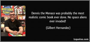... book ever done. No space aliens ever invaded! - Gilbert Hernandez