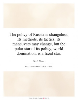 ... Russia is changeless. Its methods, its tactics, its maneuvers may