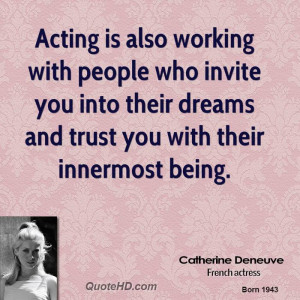 Acting is also working with people who invite you into their dreams ...