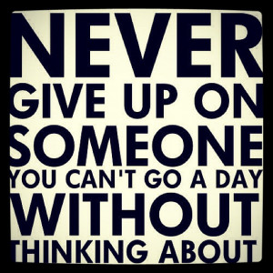 Never give up on someone (;