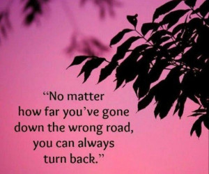 +The+Road+Quotes | No matter how far you've gone down the wrong road ...
