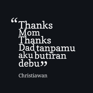 Quotes Picture: thanks mom thanks dad tanpamu aku butiran debu