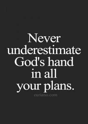 GOD's hand in ALL your plans.Life Quotes, God Plans, Underestimate God ...
