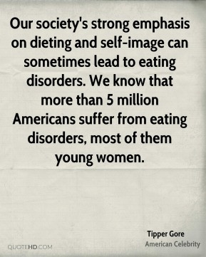 Tipper Gore - Our society's strong emphasis on dieting and self-image ...
