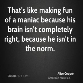 alice-cooper-alice-cooper-thats-like-making-fun-of-a-maniac-because ...