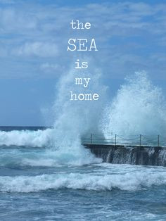 The sea is my home. More