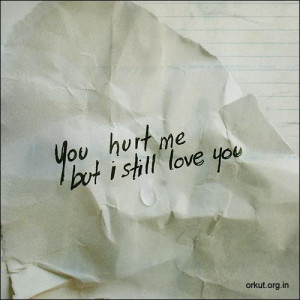 lovetexts:You Hurt Me But I Still Love You