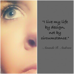 live my life by design, not by circumstance