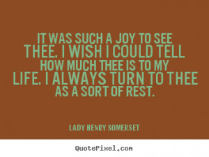 Friendship quotes - It was such a joy to see thee. i wish i could tell ...