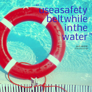 Quotes Picture: use a safety belt while in the water