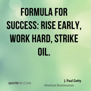 Formula for success: rise early, work hard, strike oil.