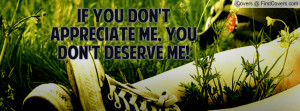 if you don't appreciate me , Pictures , you don't deserve me ...