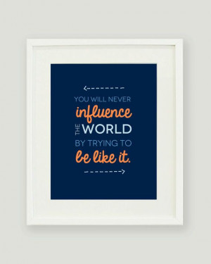 ... http://www.etsy.com/listing/156449046/8x10-influence-the-world-quote
