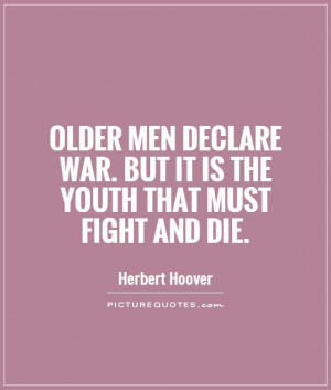 ... war. But it is the youth that must fight and die Picture Quote #1