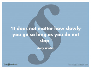 It does not matter how slowly you go so long as you do not stop.
