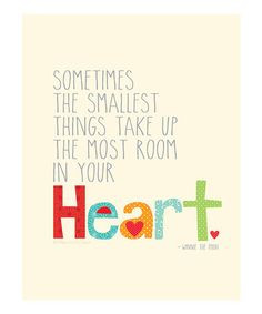 sometimes the smallest things take up the most room in your heart ...