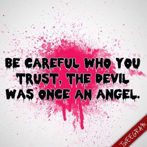 Be Careful Who You Trust The Devil Was Once An Angel