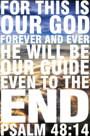For this is our God forever and ever; he will be our guide even to the ...
