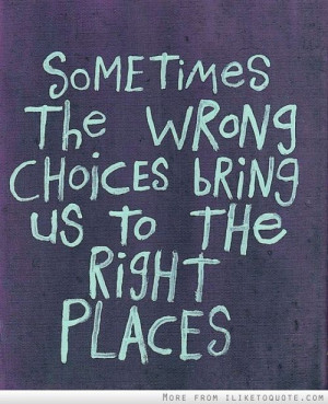 ... the wrong choices bring us to the right places. #hope #quotes #sayings