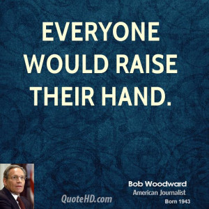everyone would raise their hand.