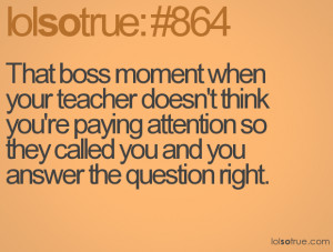 That boss moment when your teacher doesn't think you're paying ...