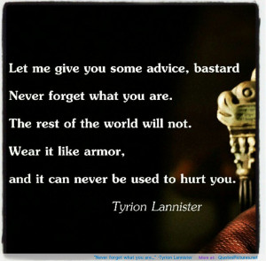 Never forget what you are…” -Tyrion Lannister motivational ...