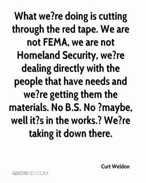 What we?re doing is cutting through the red tape. We are not FEMA, we ...