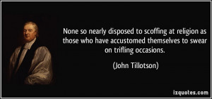 ... accustomed themselves to swear on trifling occasions. - John Tillotson