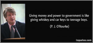 Giving money and power to government is like giving whiskey and car ...