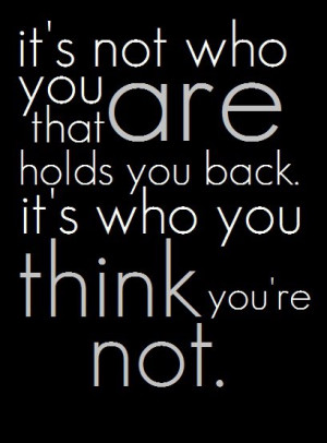 It’s not who you are that holds you back, it’s who you think you ...