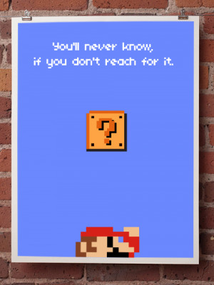 ... if you don’t reach for it” – Super Mario Inspirational Poster
