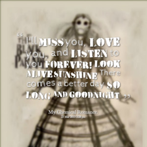 ll miss you, love you, and listen to you FOREVER! Look Alive ...