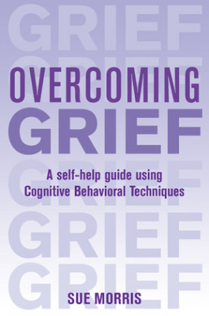 Overcoming Grief: A Self-Help Guide Using Cognitive Behavioral ...