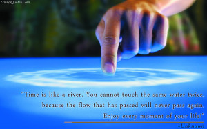 Enjoy Your Life Quotes Cool Time Is Like A River You Cannot Touch The ...
