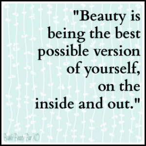 beauty is being the best possible version of yourself, on the inside ...