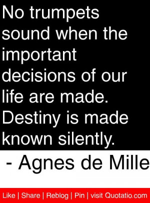 ... Destiny is made known silently. - Agnes de Mille #quotes #quotations