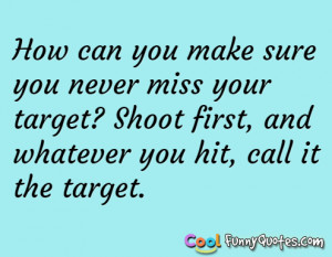 How can you make sure you never miss your target?