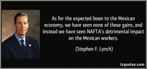 ... NAFTA's detrimental impact on the Mexican workers. - Stephen F. Lynch