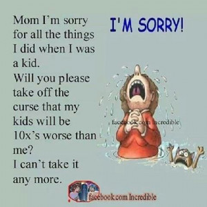 Mom I'm sorry!!!