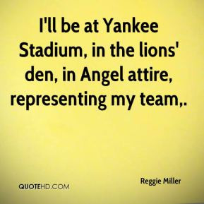 Reggie Miller - I'll be at Yankee Stadium, in the lions' den, in Angel ...