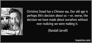 Christina Stead has a Chinese say, Our old age is perhaps life's ...